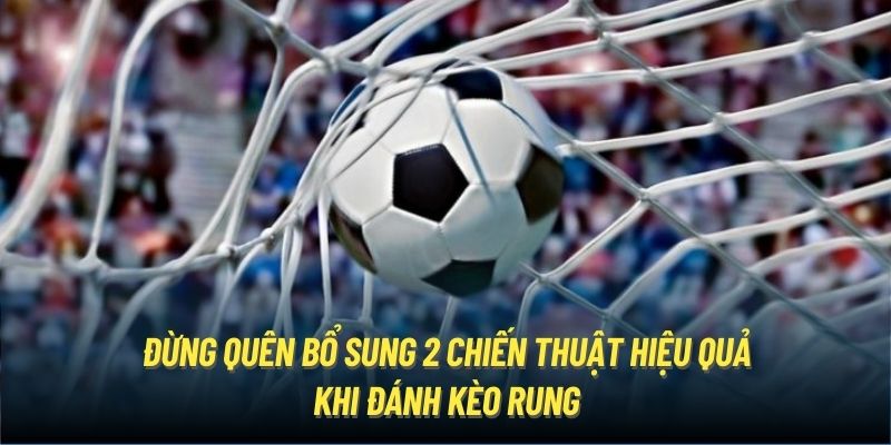 Đừng quên bổ sung 2 chiến thuật hiệu quả khi đánh kèo rung