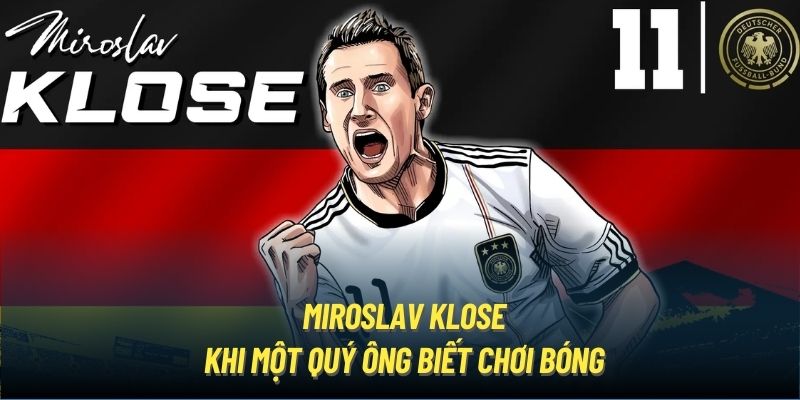 Miroslav Klose - Khi Một Quý Ông Biết Chơi Bóng